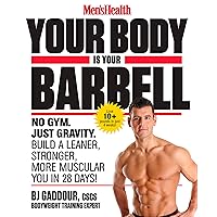Men's Health Your Body Is Your Barbell: No Gym. Just Gravity. Build a Leaner, Stronger, More Muscular You in 28 Days! Men's Health Your Body Is Your Barbell: No Gym. Just Gravity. Build a Leaner, Stronger, More Muscular You in 28 Days! Kindle Paperback