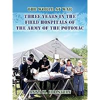 Three Years in Field Hospitals of the Army of the Potomac (The World At War) Three Years in Field Hospitals of the Army of the Potomac (The World At War) Kindle Paperback Hardcover MP3 CD Library Binding