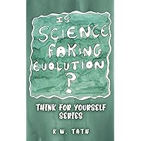 Is Science Faking Evolution? (Think For Yourself) Is Science Faking Evolution? (Think For Yourself) Kindle Paperback