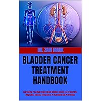 BLADDER CANCER TREATMENT HANDBOOK : Everything You Must Know About Bladder Cancer, Its Treatment, Diagnosis, Causes, Symptoms, Precautions And Prevention BLADDER CANCER TREATMENT HANDBOOK : Everything You Must Know About Bladder Cancer, Its Treatment, Diagnosis, Causes, Symptoms, Precautions And Prevention Kindle Paperback