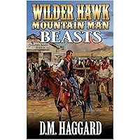Wilder Hawk: Mountain Man: Beasts: A Mountain Man Adventure (A Wilder Hawk: Mountain Man Novel Book 5) Wilder Hawk: Mountain Man: Beasts: A Mountain Man Adventure (A Wilder Hawk: Mountain Man Novel Book 5) Kindle Paperback