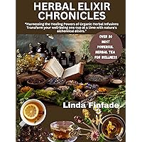 HERBAL ELIXIR CHRONICLES: “Harnessing the Healing Powers of Organic Herbal Infusions Transform your well-being one cup at a time with nature's alchemical elixirs.” HERBAL ELIXIR CHRONICLES: “Harnessing the Healing Powers of Organic Herbal Infusions Transform your well-being one cup at a time with nature's alchemical elixirs.” Kindle Paperback