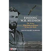 Finding W.H. Hudson: The Writer Who Came to Britain to Save the Birds Finding W.H. Hudson: The Writer Who Came to Britain to Save the Birds Paperback Kindle