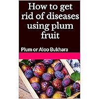 How to get rid of diseases using plum fruit