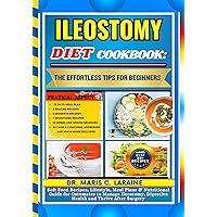 ILEOSTOMY DIET COOKBOOK: The Effortless Tips For Beginners: Soft Food Recipes, Lifestyle, Meal Plans & Nutritional Guide for Ostomates to Manage Ileostomy, Digestive Health and Thrive After Surgery ILEOSTOMY DIET COOKBOOK: The Effortless Tips For Beginners: Soft Food Recipes, Lifestyle, Meal Plans & Nutritional Guide for Ostomates to Manage Ileostomy, Digestive Health and Thrive After Surgery Kindle Hardcover Paperback