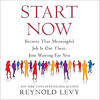 Start Now: Because That Meaningful Job Is out There, Just Waiting for You Start Now: Because That Meaningful Job Is out There, Just Waiting for You Audible Audiobook Kindle Hardcover Paperback Audio CD