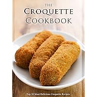 The Croquette Cookbook: Top 50 Most Delicious Croquette Recipes (Recipe Top 50's Book 94) The Croquette Cookbook: Top 50 Most Delicious Croquette Recipes (Recipe Top 50's Book 94) Kindle