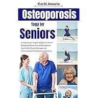 Osteoporosis Yoga for seniors: Comprehensive Yoga Strategies for Seniors Managing Osteoporosis: Enhancing Bone Health with Effective Management Techniques ... Practices (The Tranquil Touch Collection) Osteoporosis Yoga for seniors: Comprehensive Yoga Strategies for Seniors Managing Osteoporosis: Enhancing Bone Health with Effective Management Techniques ... Practices (The Tranquil Touch Collection) Kindle Paperback