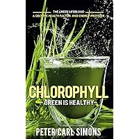 Chlorophyll - Green is Healthy: The green lifeblood - a decisive health factor and energy provider Chlorophyll - Green is Healthy: The green lifeblood - a decisive health factor and energy provider Kindle Paperback