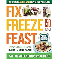 Fix, Freeze, Feast, 2nd Edition: The Delicious, Money-Saving Way to Feed Your Family; Stock Your Freezer with Ready-to-Cook Meals; 150 Recipes Fix, Freeze, Feast, 2nd Edition: The Delicious, Money-Saving Way to Feed Your Family; Stock Your Freezer with Ready-to-Cook Meals; 150 Recipes Paperback Kindle