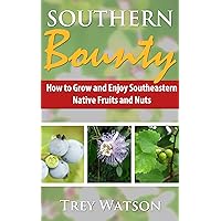Southern Bounty: How to Grow and Enjoy Southeastern Native Fruits and Nuts Southern Bounty: How to Grow and Enjoy Southeastern Native Fruits and Nuts Kindle Paperback