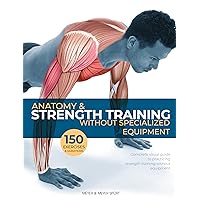 Anatomy & Strength Training: Without Specialized Equipment Anatomy & Strength Training: Without Specialized Equipment Paperback
