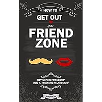 How to get out of the friend zone: Developing friendship into a romantic relationship