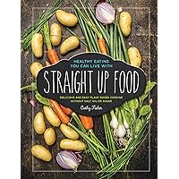 Straight Up Food: Delicious and Easy Plant-based Cooking without Salt, Oil or Sugar Straight Up Food: Delicious and Easy Plant-based Cooking without Salt, Oil or Sugar Kindle Hardcover