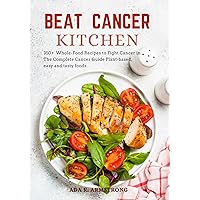 BEAT CANCER KITCHEN: 350+Whole-Food Recipes to Fight Cancer in The Complete Cancer Guide Plant-based, easy and tasty foods. BEAT CANCER KITCHEN: 350+Whole-Food Recipes to Fight Cancer in The Complete Cancer Guide Plant-based, easy and tasty foods. Kindle Paperback