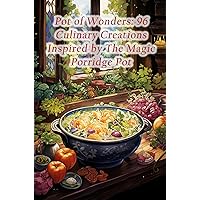 Pot of Wonders: 96 Culinary Creations Inspired by The Magic Porridge Pot Pot of Wonders: 96 Culinary Creations Inspired by The Magic Porridge Pot Kindle Paperback
