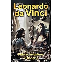 Leonardo da Vinci: Pittore, Inventore, Visionario (Italian Edition) Leonardo da Vinci: Pittore, Inventore, Visionario (Italian Edition) Kindle Paperback