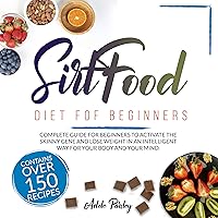 SIRTFOOD DIET FOR BEGINNERS: A complete guide for beginners to activate the Skinny gene and lose weight. With over 150 Sirtfood recipes to burn fat in an intelligent way for your body and mind. SIRTFOOD DIET FOR BEGINNERS: A complete guide for beginners to activate the Skinny gene and lose weight. With over 150 Sirtfood recipes to burn fat in an intelligent way for your body and mind. Kindle Paperback