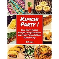 Kimchi Party!: Fun, Fiery, Fusion Recipes Using Kimchi for Your Next Picnic, BBQ, or Dinner Party Kimchi Party!: Fun, Fiery, Fusion Recipes Using Kimchi for Your Next Picnic, BBQ, or Dinner Party Kindle Paperback