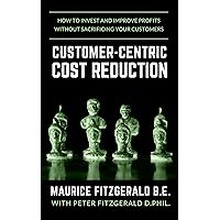 Customer-Centric Cost Reduction: How to invest and improve profits without sacrificing your customers (Customer Strategy Book 3) Customer-Centric Cost Reduction: How to invest and improve profits without sacrificing your customers (Customer Strategy Book 3) Kindle Paperback