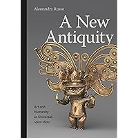 A New Antiquity: Art and Humanity as Universal, 1400–1600 A New Antiquity: Art and Humanity as Universal, 1400–1600 Hardcover Kindle