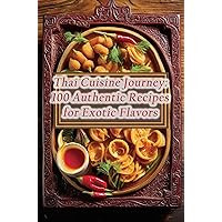 Thai Cuisine Journey: 100 Authentic Recipes for Exotic Flavors Thai Cuisine Journey: 100 Authentic Recipes for Exotic Flavors Kindle Paperback