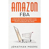 Amazon FBA: A Step-by-Step Business guide for beginners to have the right mastery. Learn the retail sail, have successful and know everything about online arbitrage Amazon FBA: A Step-by-Step Business guide for beginners to have the right mastery. Learn the retail sail, have successful and know everything about online arbitrage Kindle Audible Audiobook Paperback
