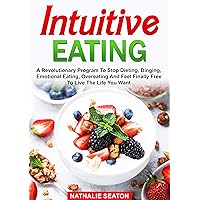 Intuitive Eating: a Revolutionary Program to Stop Dieting, Binging, Emotional Eating, Overeating and Feel Finally Free to Live the Life You Want (Weight Loss Books) Intuitive Eating: a Revolutionary Program to Stop Dieting, Binging, Emotional Eating, Overeating and Feel Finally Free to Live the Life You Want (Weight Loss Books) Kindle Audible Audiobook Hardcover Paperback
