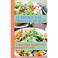 Nutrition For Prostate Health : Nourishing Recipes For Optimal Health