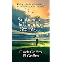 Sunbreaks in Unending Storms: Understanding Invisible Disabilities, How to Thrive There, and How to Help Sunbreaks in Unending Storms: Understanding Invisible Disabilities, How to Thrive There, and How to Help Kindle Hardcover Paperback