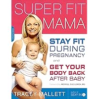 Super Fit Mama: Stay Fit During Pregnancy and Get Your Body Back after Baby Super Fit Mama: Stay Fit During Pregnancy and Get Your Body Back after Baby Paperback Kindle