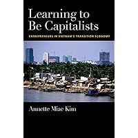 Learning to be Capitalists: Entrepreneurs in Vietnam's Transition Economy Learning to be Capitalists: Entrepreneurs in Vietnam's Transition Economy Kindle Hardcover