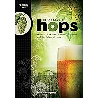 For The Love of Hops: The Practical Guide to Aroma, Bitterness and the Culture of Hops (Brewing Elements) For The Love of Hops: The Practical Guide to Aroma, Bitterness and the Culture of Hops (Brewing Elements) Paperback Kindle