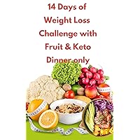 14 Days of Weight Loss Challenge with Fruit & Keto Dinner only : How to loose weight within 2 weeks with only fruits and Keto diet for Dinner 14 Days of Weight Loss Challenge with Fruit & Keto Dinner only : How to loose weight within 2 weeks with only fruits and Keto diet for Dinner Kindle Paperback