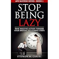 Stop Being Lazy: Take Massive Action Toward Your Dreams In 3 Simple Steps (Life Success Series Book 1) Stop Being Lazy: Take Massive Action Toward Your Dreams In 3 Simple Steps (Life Success Series Book 1) Kindle