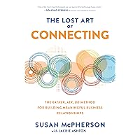 The Lost Art of Connecting: The Gather, Ask, Do Method for Building Meaningful Business Relationships The Lost Art of Connecting: The Gather, Ask, Do Method for Building Meaningful Business Relationships Hardcover Kindle Audible Audiobook Audio CD