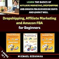 Dropshipping, Affiliate Marketing and Amazon FBA for Beginners (3 Books in 1): Learn the Basics of Affiliate Marketing, Dropshipping and Amazon FBA Business in 5 Days and Learn it Well Dropshipping, Affiliate Marketing and Amazon FBA for Beginners (3 Books in 1): Learn the Basics of Affiliate Marketing, Dropshipping and Amazon FBA Business in 5 Days and Learn it Well Paperback Audible Audiobook Kindle Hardcover