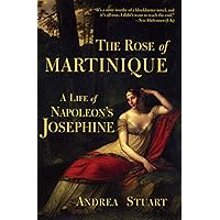 The Rose of Martinique: A Life of Napoleon's Josephine The Rose of Martinique: A Life of Napoleon's Josephine Kindle Paperback Hardcover
