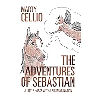The Adventures of Sebastian: A Little Horse with a Big Imagination The Adventures of Sebastian: A Little Horse with a Big Imagination Kindle Hardcover Paperback