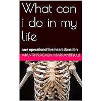What can I do in my life: rare operationof live heart donation What can I do in my life: rare operationof live heart donation Kindle