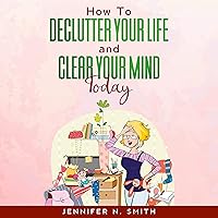 How to Declutter Your Life and Clear Your Mind Today How to Declutter Your Life and Clear Your Mind Today Audible Audiobook Kindle Paperback