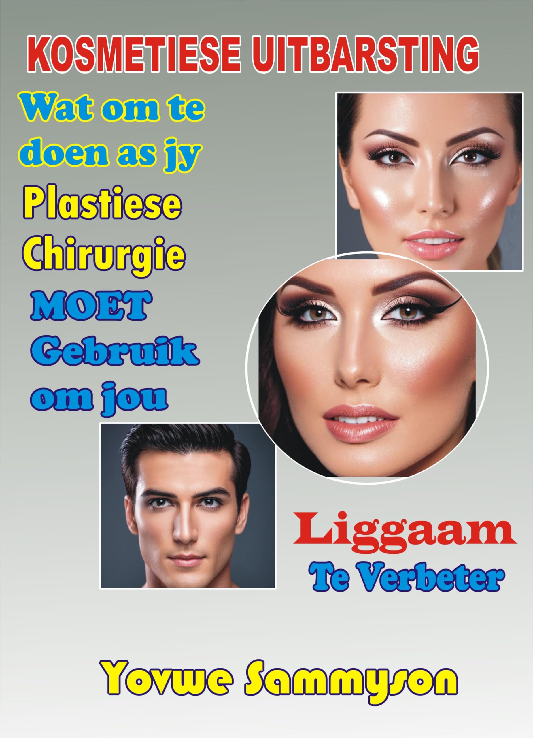 Kosmetiese Uitbarsting: Wat om te doen as jy Plastiese Chirurgie MOET Gebruik om jou Liggaam te Verbeter (Afrikaans Edition)