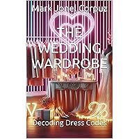 The Wedding Wardrobe: Decoding Dress Codes The Wedding Wardrobe: Decoding Dress Codes Kindle
