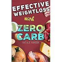 Effective Weight Loss with a Zero Carb Diet: Burn Fat and Lose Weight by Eating a Lot