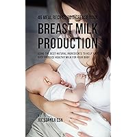 46 Meal Recipes to Increase Your Breast Milk Production: Using the Best Natural Ingredients to Help Your Body Produce Healthy Milk for Your Baby 46 Meal Recipes to Increase Your Breast Milk Production: Using the Best Natural Ingredients to Help Your Body Produce Healthy Milk for Your Baby Kindle Paperback