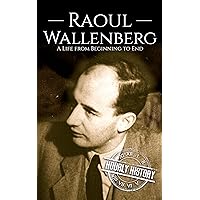 Raoul Wallenberg: A Life from Beginning to End (World War 2 Biographies)