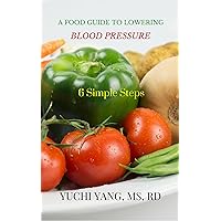 A Food Guide to Lowering Blood Pressure: 6 Simple Steps A Food Guide to Lowering Blood Pressure: 6 Simple Steps Kindle Audible Audiobook Paperback