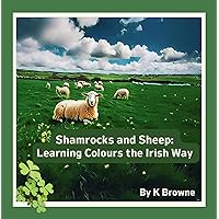 Shamrocks and Sheep: Learning Colours the Irish Way (Learning Basic Irish for Kids) Shamrocks and Sheep: Learning Colours the Irish Way (Learning Basic Irish for Kids) Kindle Paperback