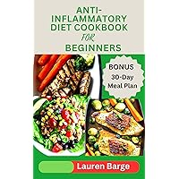 ANTI-INFLAMMATORY DIET COOKBOOK FOR BEGINNERS: Discover Simple & Tasty Recipes to Heal the Immune System ,Reduce Inflammation and Regain Well-Being Forever ANTI-INFLAMMATORY DIET COOKBOOK FOR BEGINNERS: Discover Simple & Tasty Recipes to Heal the Immune System ,Reduce Inflammation and Regain Well-Being Forever Kindle Hardcover Paperback