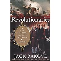 Revolutionaries: A New History of the Invention of America Revolutionaries: A New History of the Invention of America Kindle Audible Audiobook Hardcover Paperback MP3 CD
